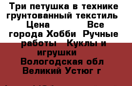 Три петушка в технике грунтованный текстиль › Цена ­ 1 100 - Все города Хобби. Ручные работы » Куклы и игрушки   . Вологодская обл.,Великий Устюг г.